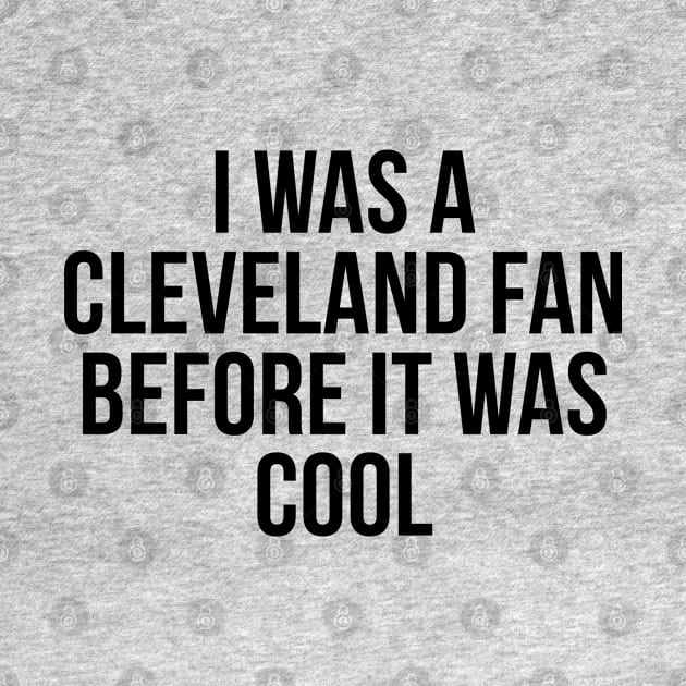 I Was A Cleveland Fan Before It Was Cool by TIHONA